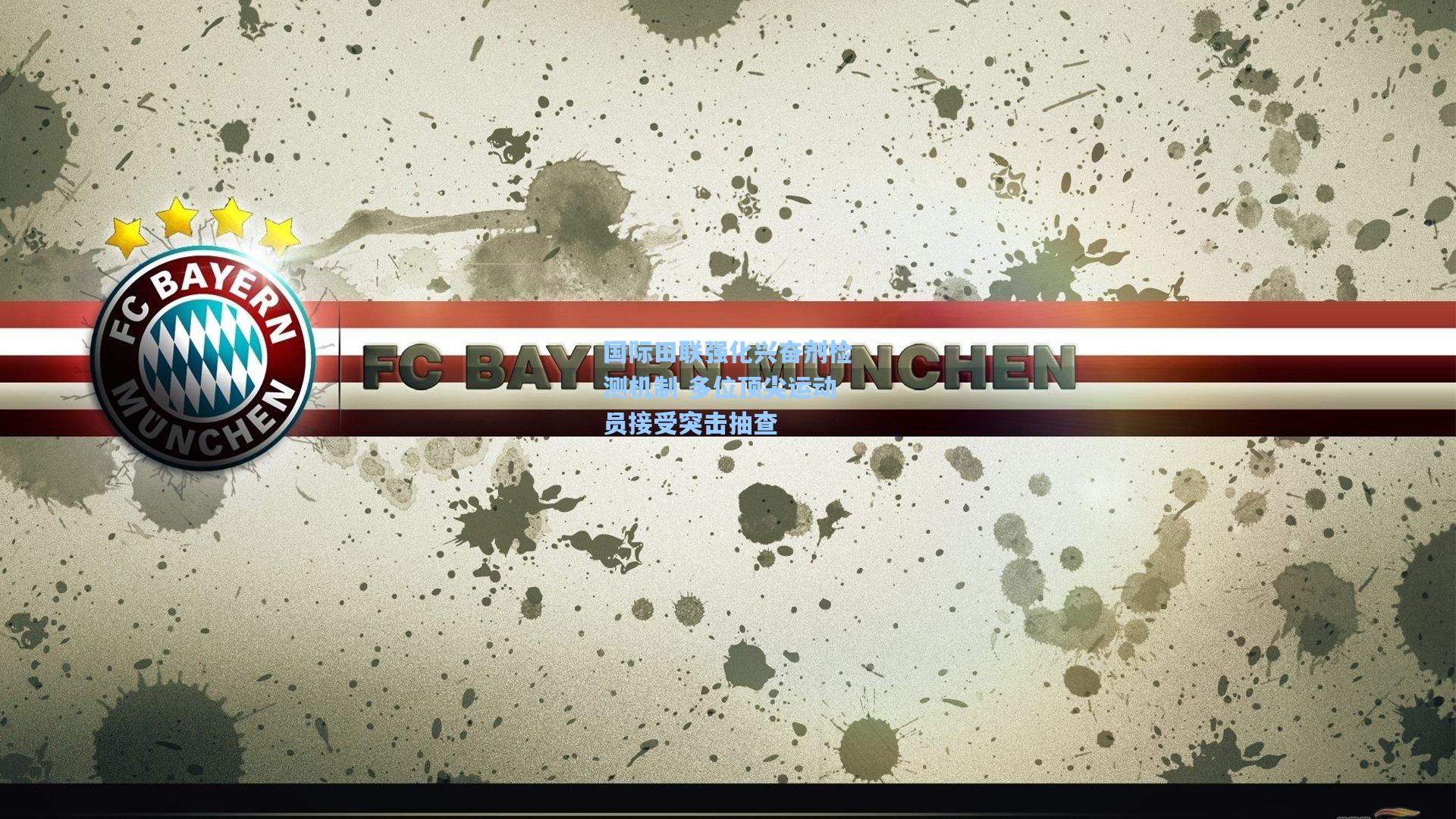 国际田联强化兴奋剂检测机制 多位顶尖运动员接受突击抽查