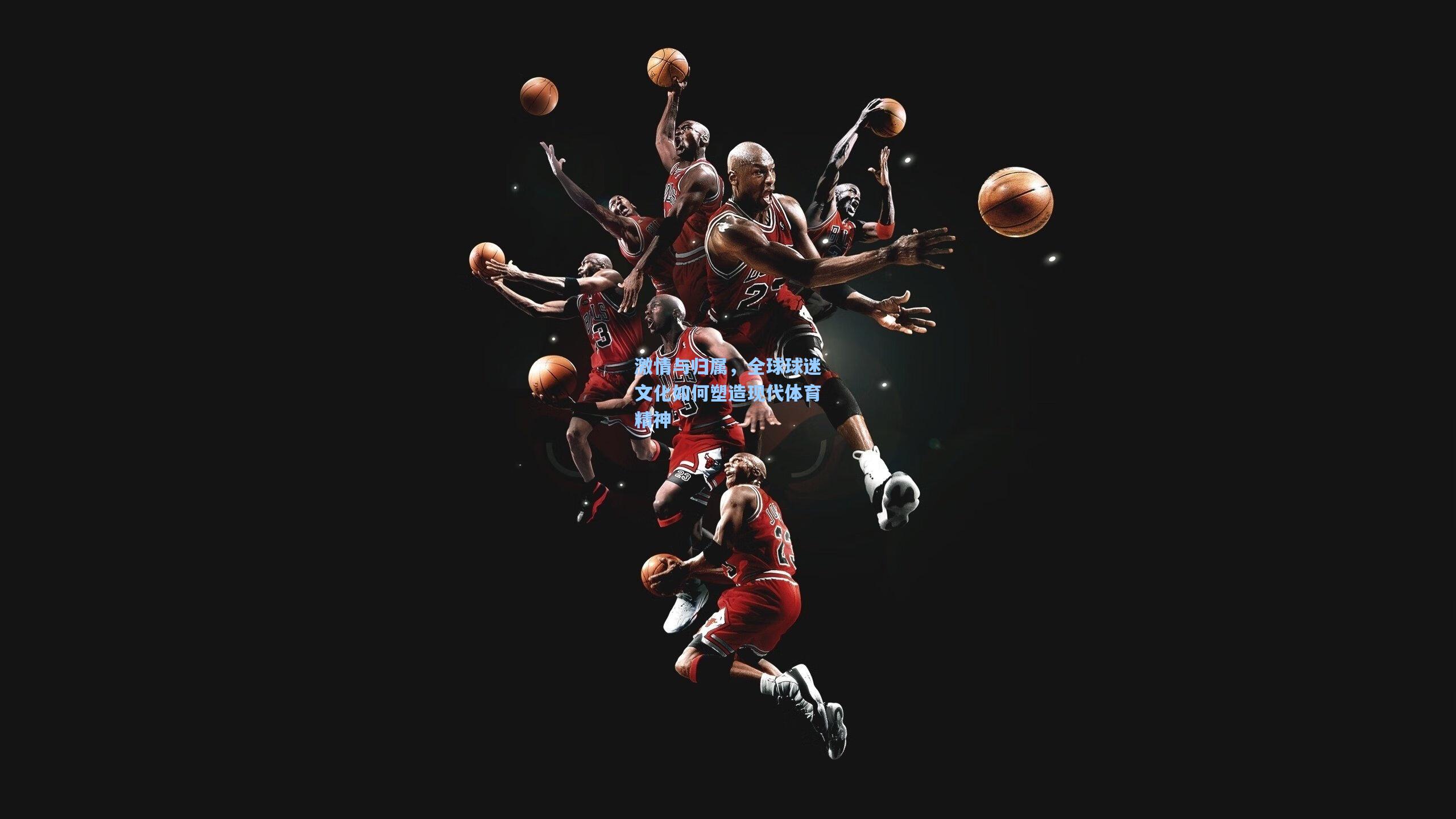 激情与归属，全球球迷文化如何塑造现代体育精神