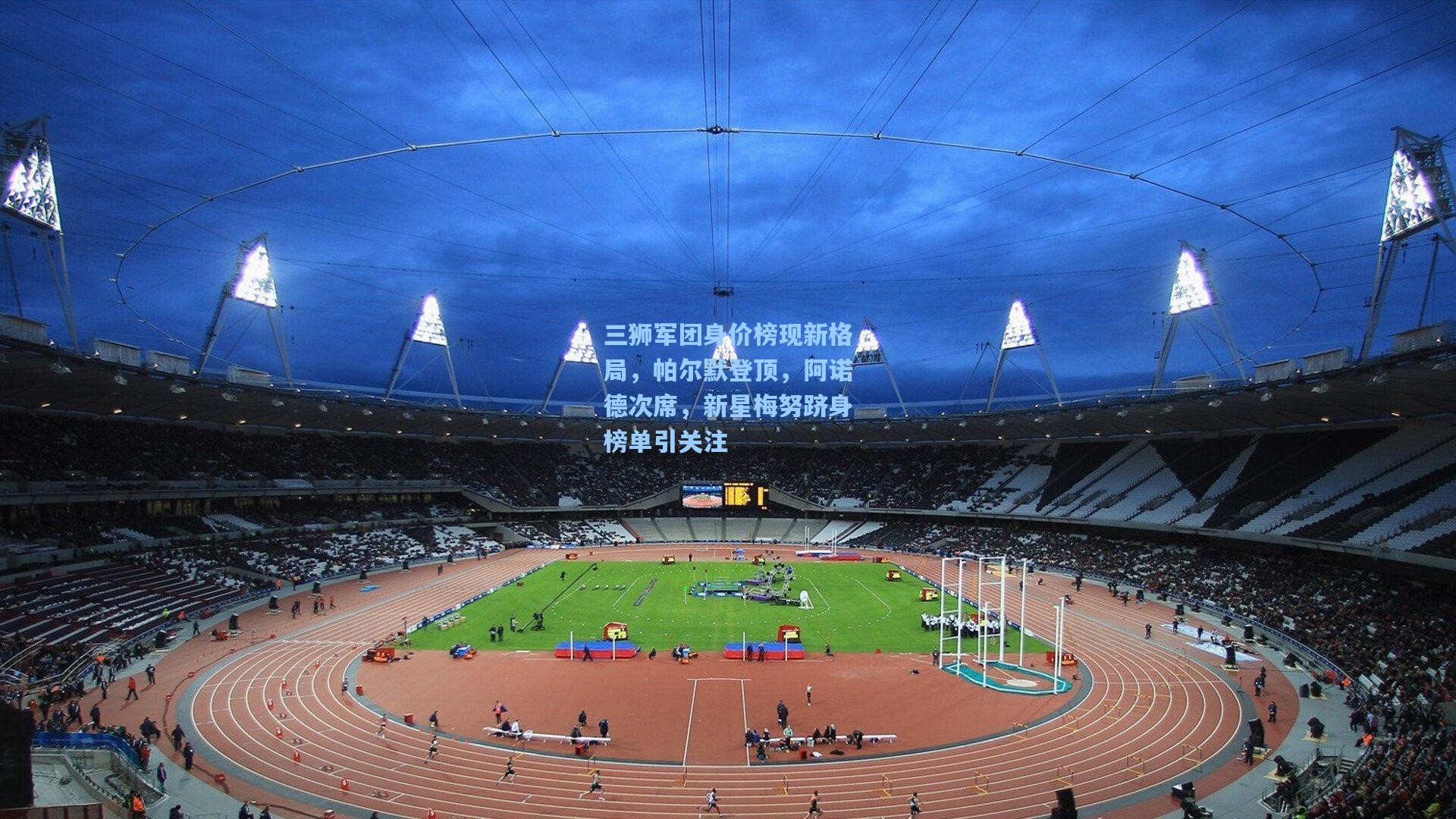 三狮军团身价榜现新格局，帕尔默登顶，阿诺德次席，新星梅努跻身榜单引关注