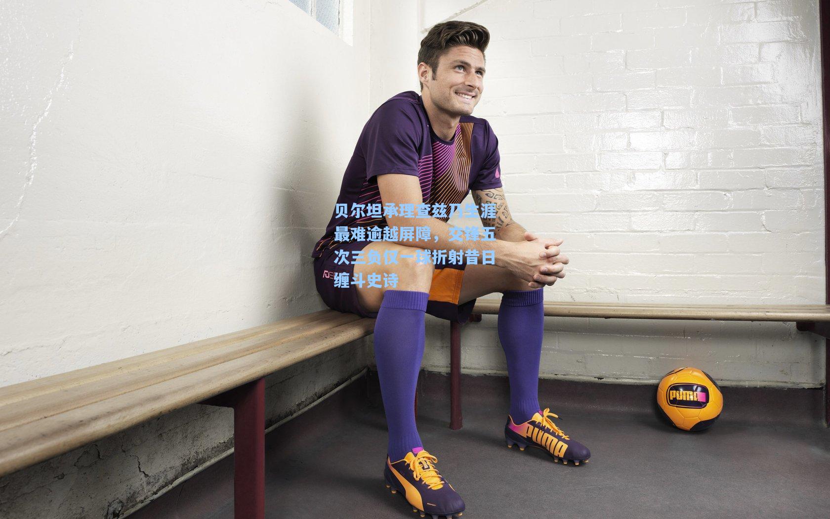 贝尔坦承理查兹乃生涯最难逾越屏障，交锋五次三负仅一球折射昔日缠斗史诗