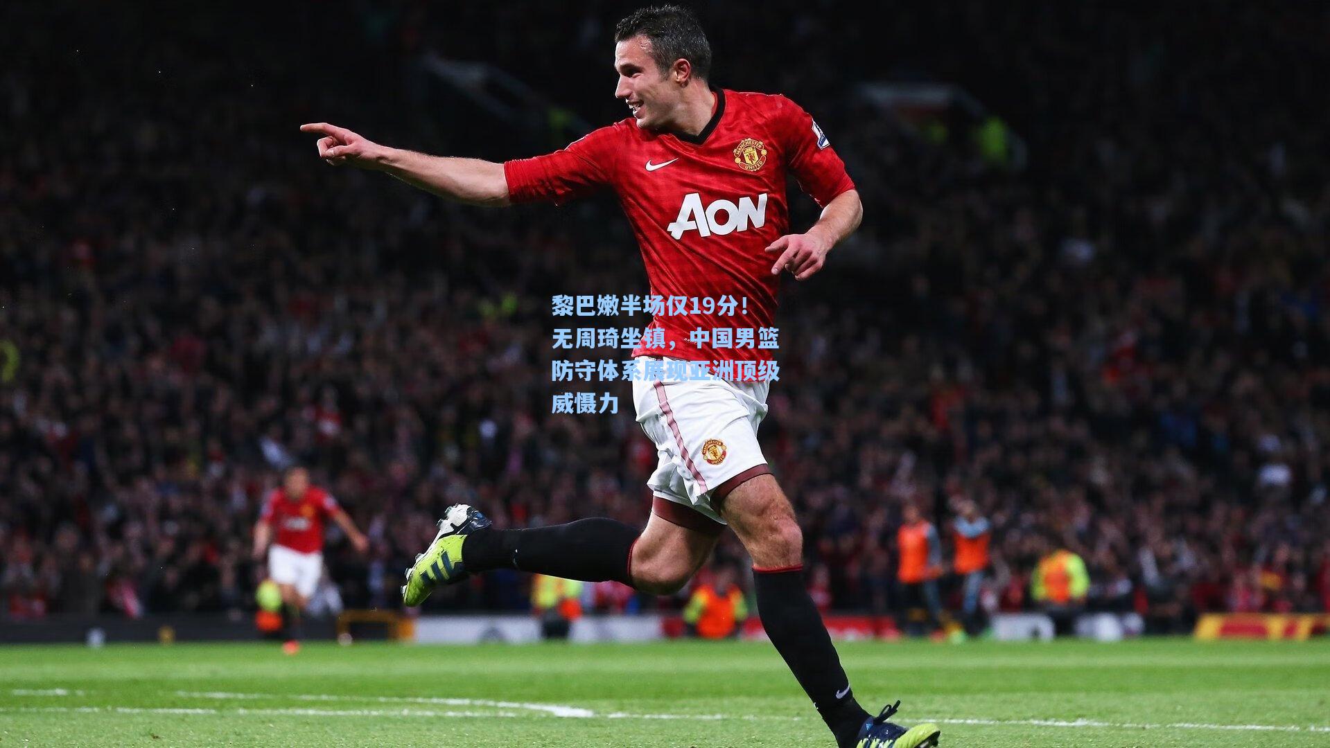 黎巴嫩半场仅19分！无周琦坐镇，中国男篮防守体系展现亚洲顶级威慑力